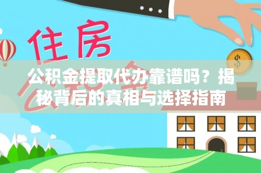 长武公积金提取代办靠谱吗？揭秘背后的真相与选择指南