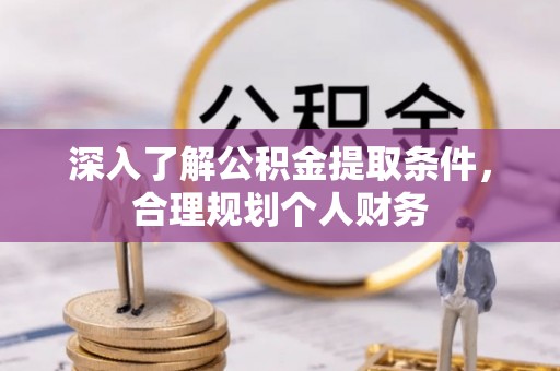 长武深入了解公积金提取条件，合理规划个人财务