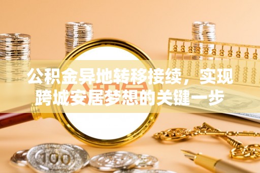长武公积金异地转移接续，实现跨城安居梦想的关键一步