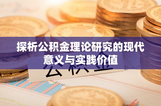 长武探析公积金理论研究的现代意义与实践价值