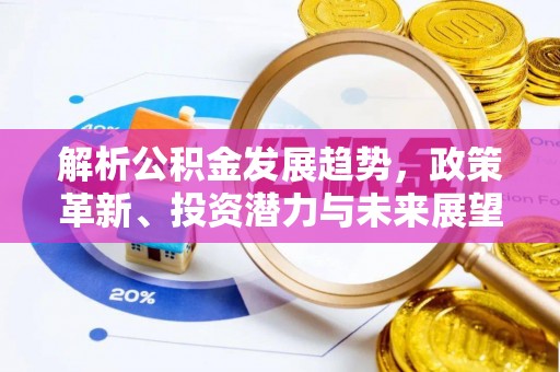 长武解析公积金发展趋势，政策革新、投资潜力与未来展望