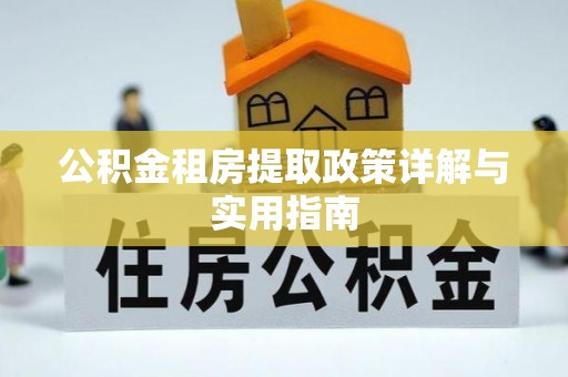 长武公积金租房提取政策详解与实用指南