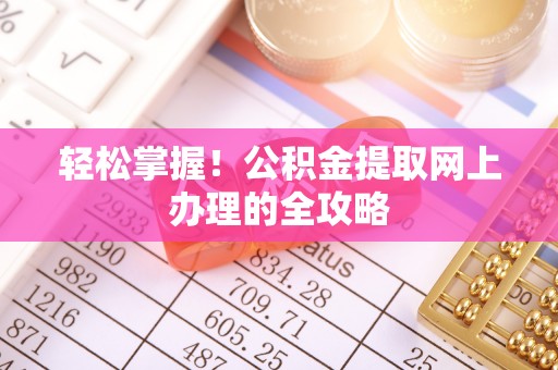 长武轻松掌握！公积金提取网上办理的全攻略