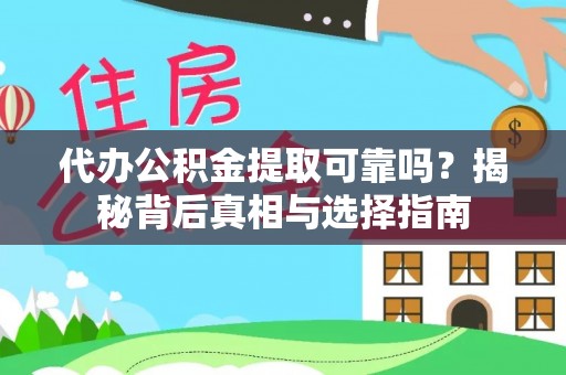 长武代办公积金提取可靠吗？揭秘背后真相与选择指南