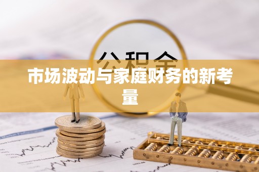 长武市场波动与家庭财务的新考量