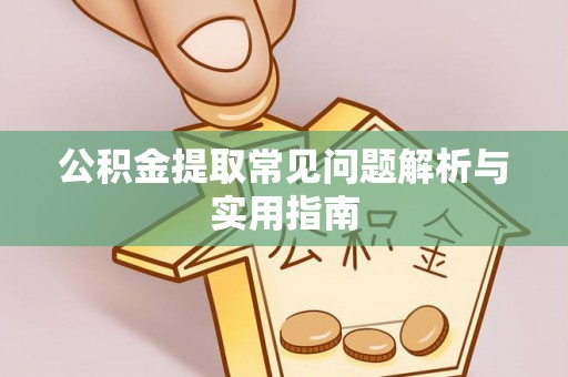 长武公积金提取常见问题解析与实用指南