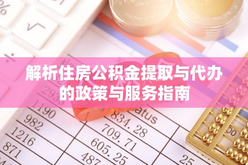 长武解析住房公积金提取与代办的政策与服务指南