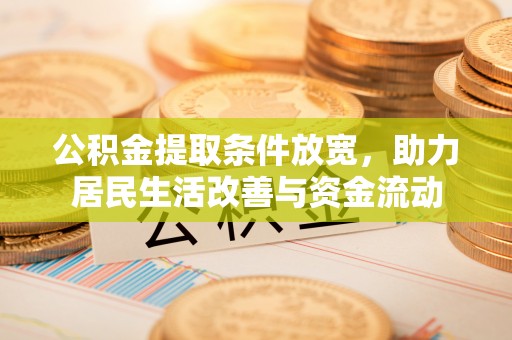 长武公积金提取条件放宽，助力居民生活改善与资金流动