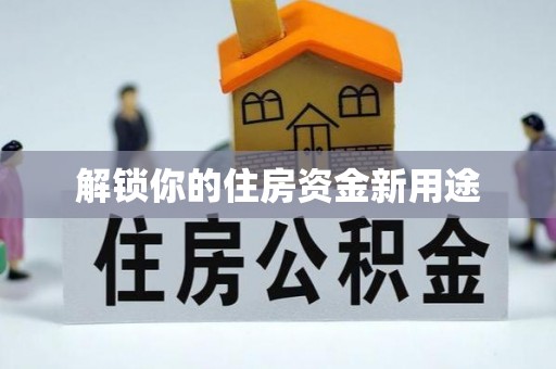 长武解锁你的住房资金新用途