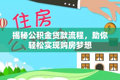 长武揭秘公积金贷款流程，助你轻松实现购房梦想