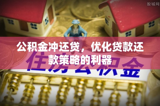 长武公积金冲还贷，优化贷款还款策略的利器