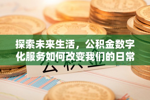 长武探索未来生活，公积金数字化服务如何改变我们的日常