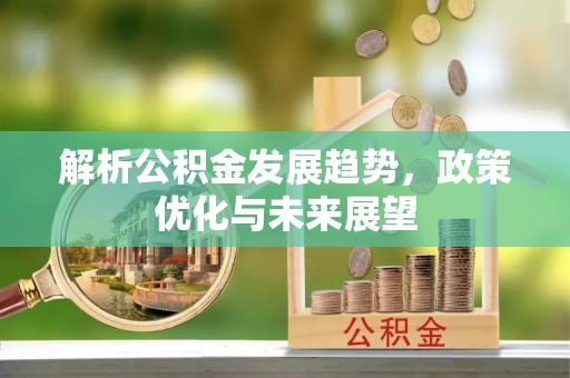长武解析公积金发展趋势，政策优化与未来展望