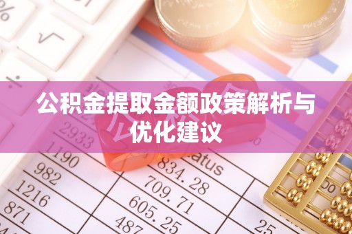 长武公积金提取金额政策解析与优化建议