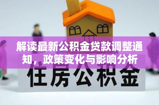 长武解读最新公积金贷款调整通知，政策变化与影响分析